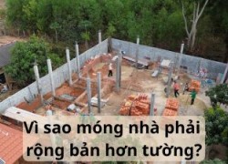 Móng nhà phải rộng bản hơn tường vì sao?